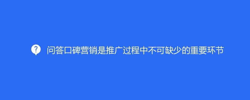 問答(dá)口碑營銷是推廣過程中不可(kě)缺少的(de)重要環節