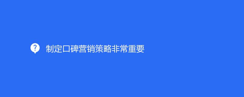 制定口碑營銷策略非常重要